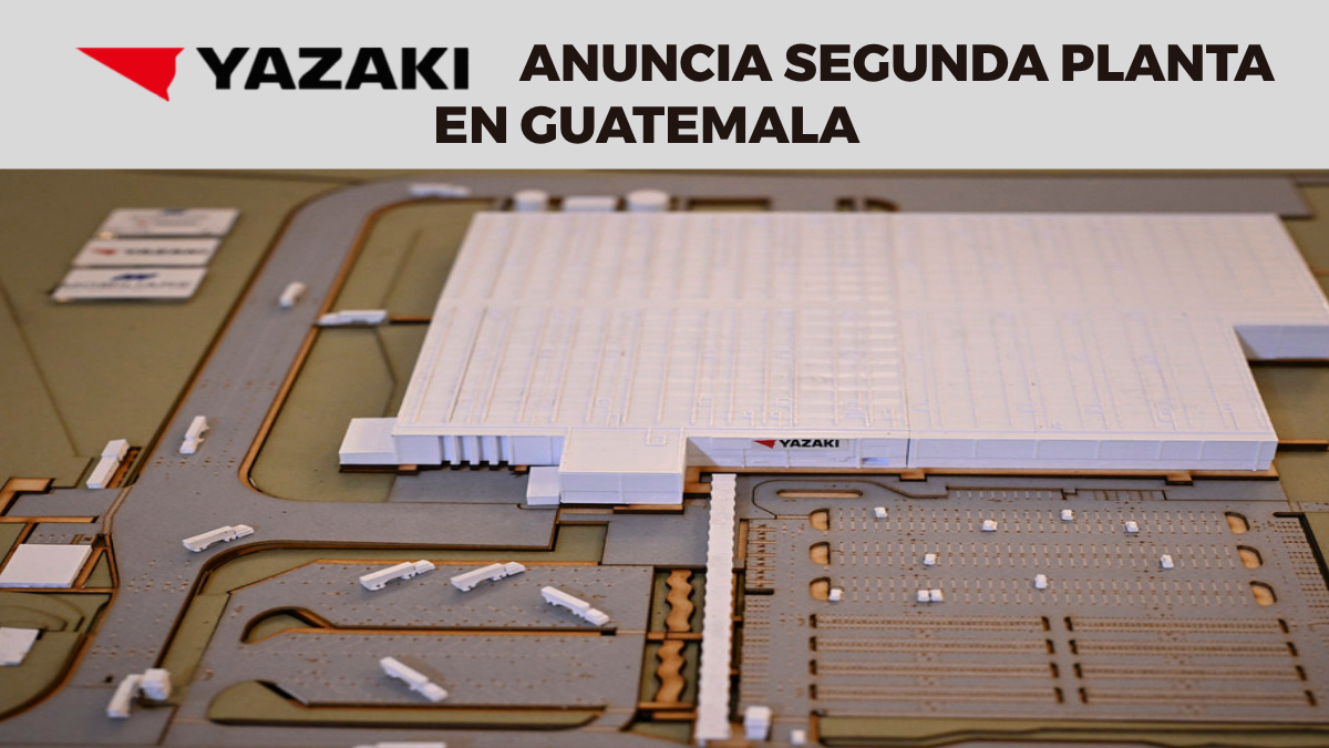 NUEVA EXPANSIÓN DE YAZAKI EN GUATEMALA: INVERSIÓN DE US$250 MILLONES IMPULSA SEGUNDA PLANTA